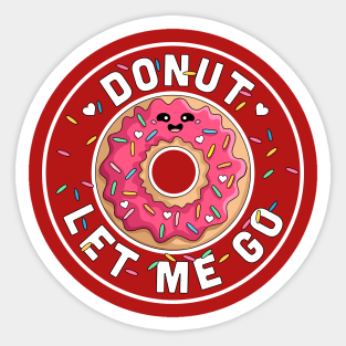 Donut Let Me Go - Funny Valentines day Donut - Donut Lover Sticker